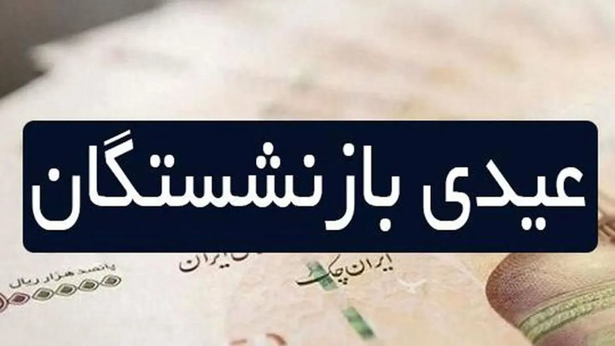 زمان واریز عیدی بازنشستگان 1405| عیدانه 7 میلیونی برای این بازنشستگان 